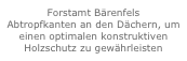 Forstamt Bärenfels
Abtropfkanten an den Dächern, um einen optimalen konstruktiven Holzschutz zu gewährleisten