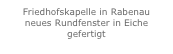 Friedhofskapelle in Rabenau
neues Rundfenster in Eiche gefertigt