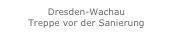 Dresden-Wachau
Treppe vor der Sanierung